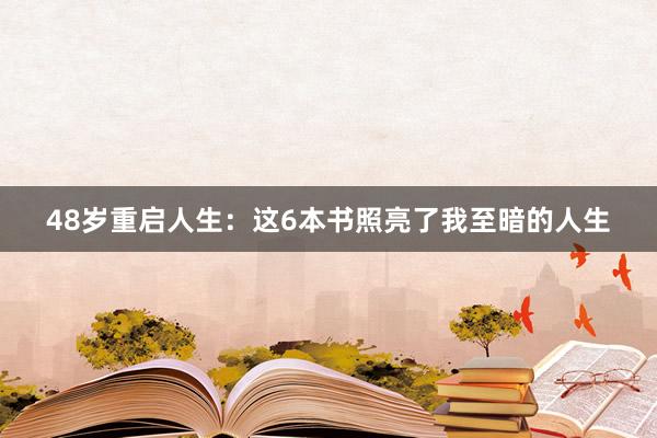 48岁重启人生：这6本书照亮了我至暗的人生