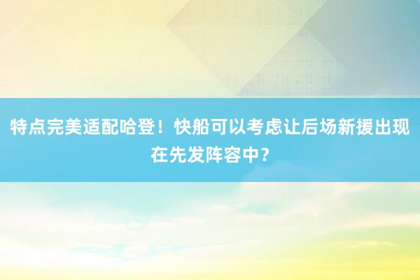 特点完美适配哈登！快船可以考虑让后场新援出现在先发阵容中？