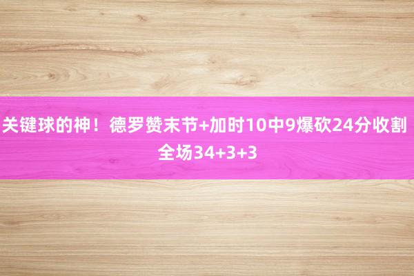 关键球的神！德罗赞末节+加时10中9爆砍24分收割 全场34+3+3