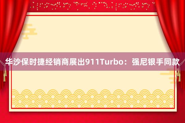 华沙保时捷经销商展出911Turbo：强尼银手同款