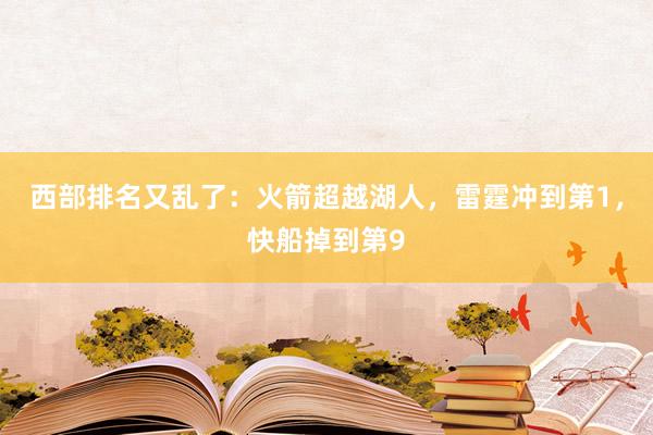 西部排名又乱了：火箭超越湖人，雷霆冲到第1，快船掉到第9