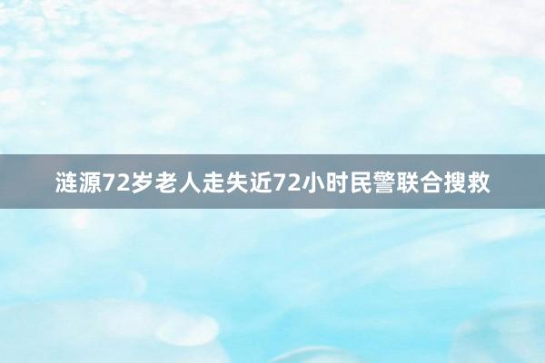 涟源72岁老人走失近72小时民警联合搜救