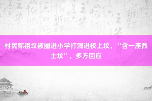 村民称祖坟被圈进小学打洞进校上坟，“含一座烈士坟”，多方回应