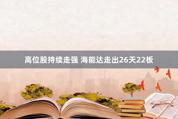 高位股持续走强 海能达走出26天22板