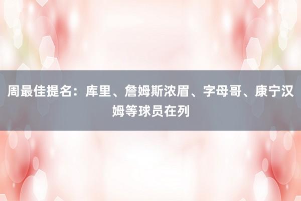 周最佳提名：库里、詹姆斯浓眉、字母哥、康宁汉姆等球员在列