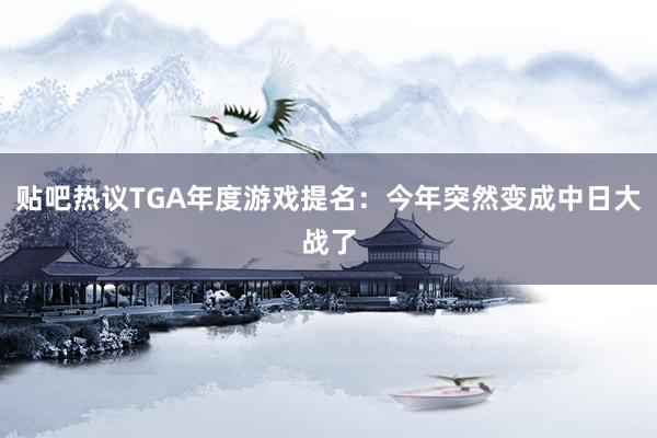 贴吧热议TGA年度游戏提名：今年突然变成中日大战了