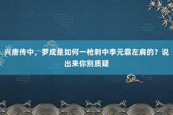 兴唐传中，罗成是如何一枪刺中李元霸左肩的？说出来你别质疑